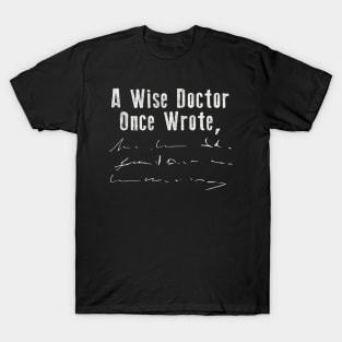 A Wise Doctor Once Wrote... T-Shirt